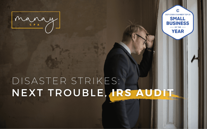 Disaster Strikes: Next Trouble, IRS Audit | Manay CPA Tax and Accounting