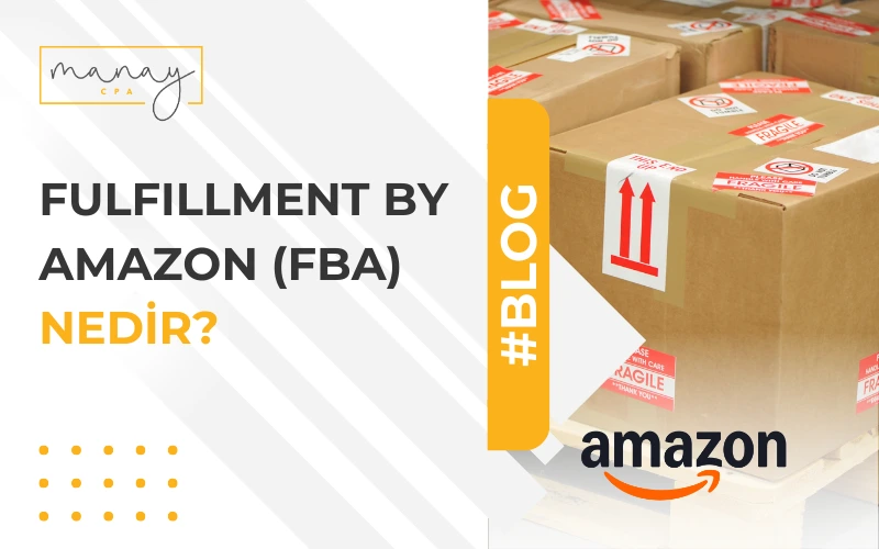 Fulfillment by Amazon (FBA) Nedir? Amazon Satıcıları için Kapsamlı Rehber