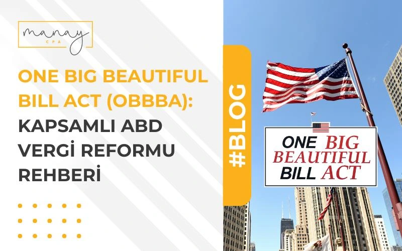 One Big Beautiful Bill Act (OBBBA): 2025–2026 Dönemi İçin Kapsamlı ABD Vergi Reformu Rehberi