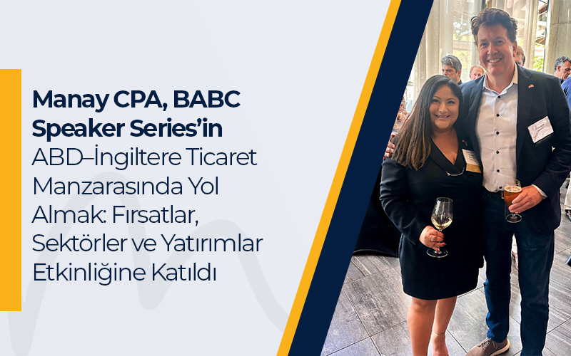 Manay CPA, BABC Speaker Series’in ABD–İngiltere Ticaret Manzarasında Yol Almak: Fırsatlar, Sektörler ve Yatırımlar Etkinliğine Katıldı