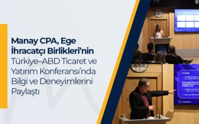 Manay CPA, Ege İhracatçı Birlikleri’nin Türkiye–ABD Ticaret ve Yatırım Konferansı’nda Bilgi ve Deneyimlerini Paylaştı
