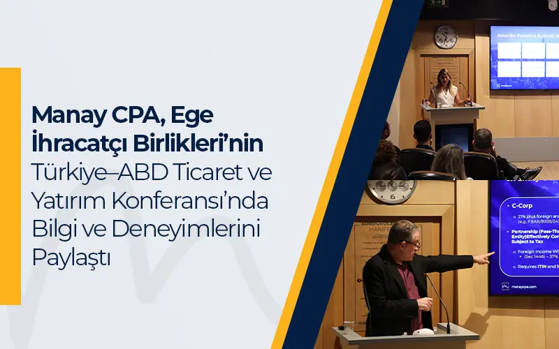 Manay CPA, Ege İhracatçı Birlikleri’nin Türkiye–ABD Ticaret ve Yatırım Konferansı’nda Bilgi ve Deneyimlerini Paylaştı