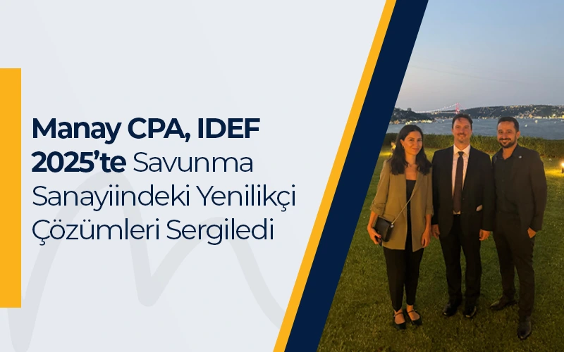 Manay CPA, IDEF 2025’te Savunma Sanayiindeki Yenilikçi Çözümleri Sergiledi