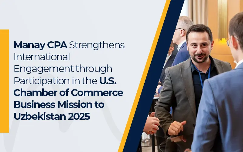 Manay CPA Strengthens International Engagement through Participation in the U.S. Chamber of Commerce Business Mission to Uzbekistan 2025