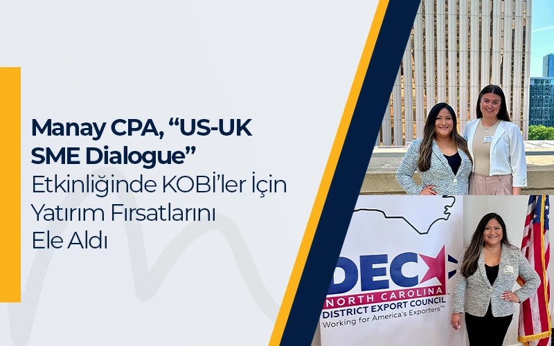 Manay CPA, “US-UK SME Dialogue” Etkinliğinde KOBİ’ler İçin Yatırım Fırsatlarını Ele Aldı