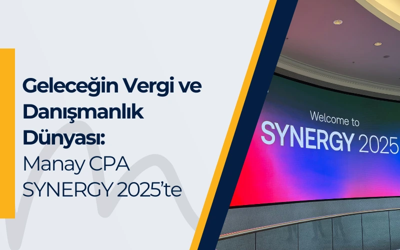Geleceğin Vergi ve Danışmanlık Dünyası: Manay CPA SYNERGY 2025'te